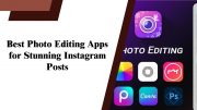 Best Photo Editing Apps for Stunning Instagram Posts