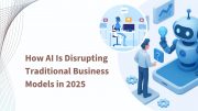 How AI Is Disrupting Traditional Business Models in 2025