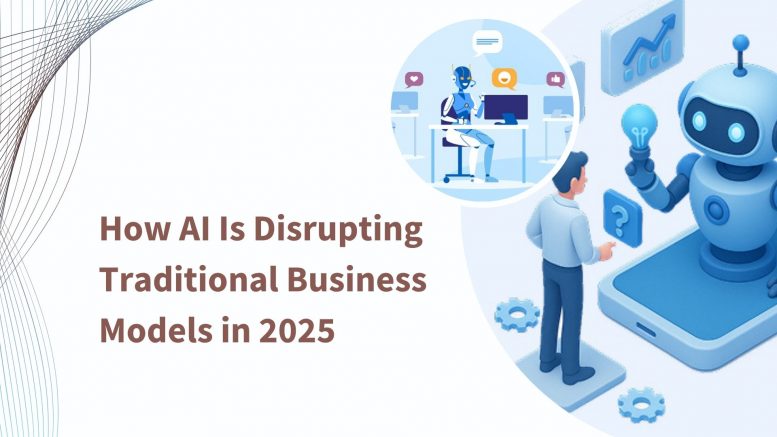 How AI Is Disrupting Traditional Business Models in 2025
