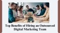 Top Benefits of Hiring an Outsourced Digital Marketing Team