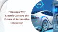 7 Reasons Why Electric Cars Are the Future of Automotive Innovation