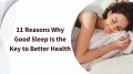 11 Reasons Why Good Sleep Is the Key to Better Health