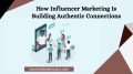 How Influencer Marketing Is Building Authentic Connections