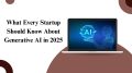 What Every Startup Should Know About Generative AI in 2025