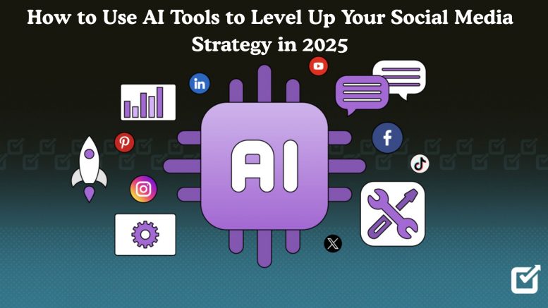 How to Use AI Tools to Level Up Your Social Media Strategy in 2025