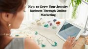 How to Grow Your Jewelry Business Through Online Marketing